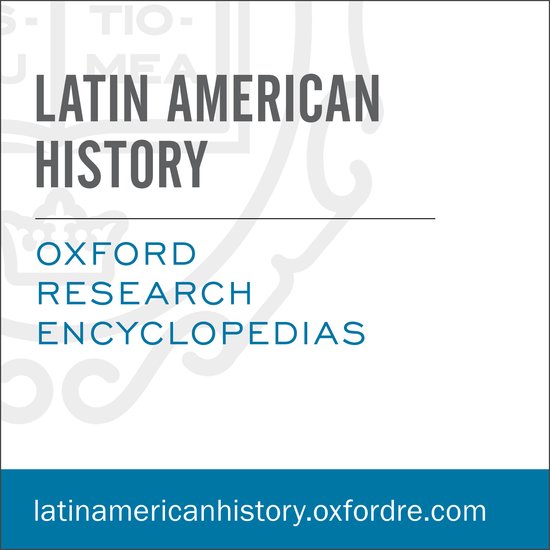 Oxford Research Encyclopedias (ORE): Latin American History