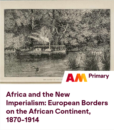 Africa and the New Imperialism: European Borders on the African Continent, 1870-1914